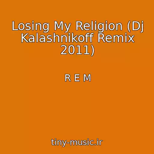 کاور آهنگ Losing My Religion (Dj Kalashnikoff Remix 2011) از R E M