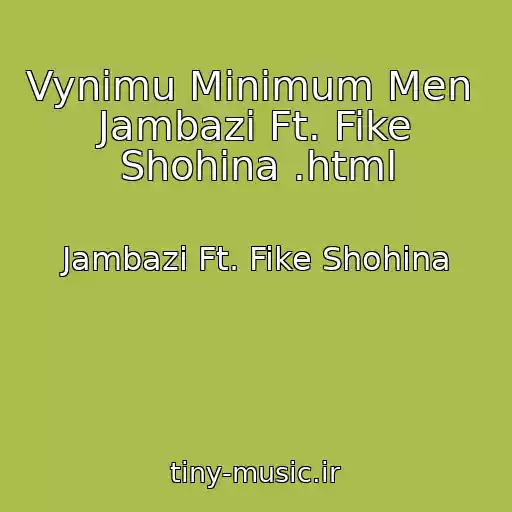 کاور آهنگ Vynimu Minimum Men   Jambazi Ft. Fike Shohina .html از Jambazi Ft. Fike Shohina