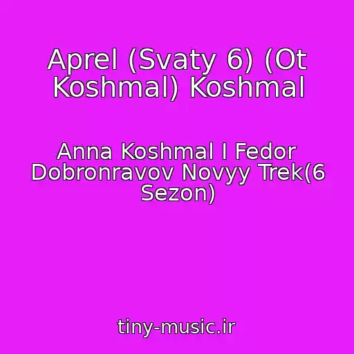کاور آهنگ Aprel (Svaty 6) (Ot Koshmal) Koshmal از Anna Koshmal I Fedor Dobronravov Novyy Trek(6 Sezon)