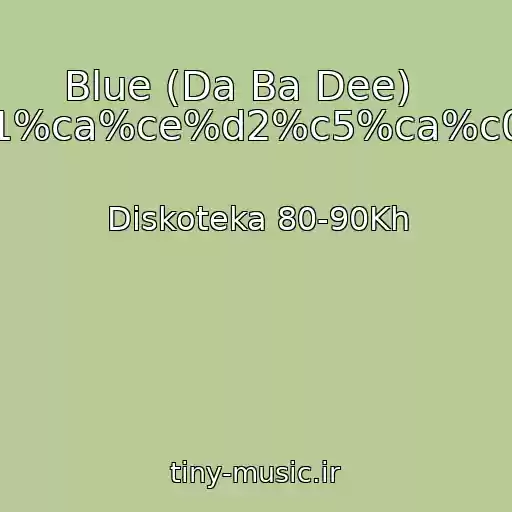 کاور آهنگ Blue (Da Ba Dee)    ----->%c4%c8%d1%ca%ce%d2%c5%ca%c0+80-90%d5.html از Diskoteka 80-90Kh