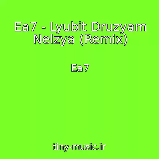 کاور آهنگ Ea7 - Lyubit Druzyam Nelzya (Remix) از Ea7