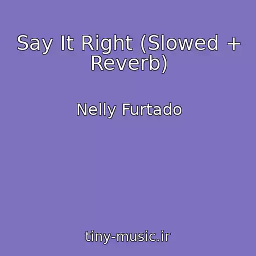 کاور آهنگ Say It Right (Slowed + Reverb) از Nelly Furtado