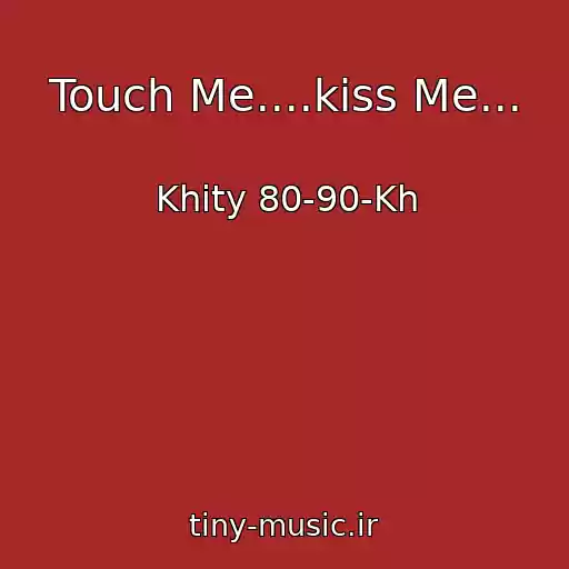 کاور آهنگ Touch Me....kiss Me... از Khity 80-90-Kh
