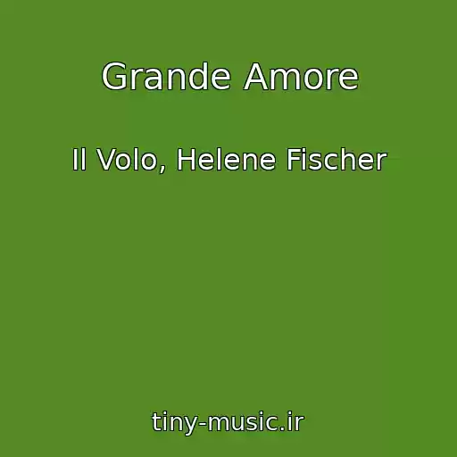 کاور آهنگ Grande Amore از Il Volo, Helene Fischer