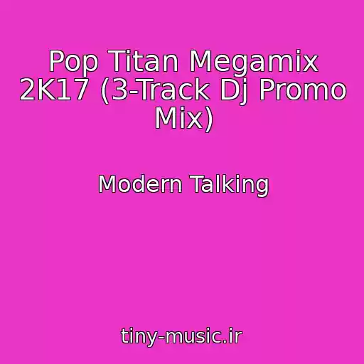 کاور آهنگ Pop Titan Megamix 2K17 (3-Track Dj Promo Mix) از Modern Talking
