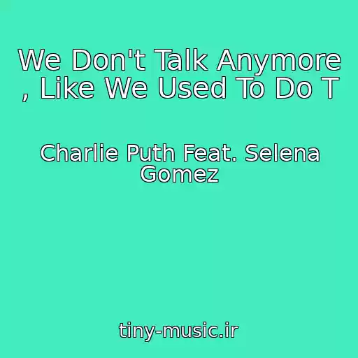 کاور آهنگ We Don't Talk Anymore , Like We Used To Do T از Charlie Puth Feat. Selena Gomez