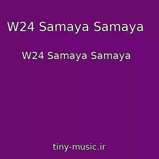 کاور آهنگ W24 Samaya Samaya   از W24 Samaya Samaya  