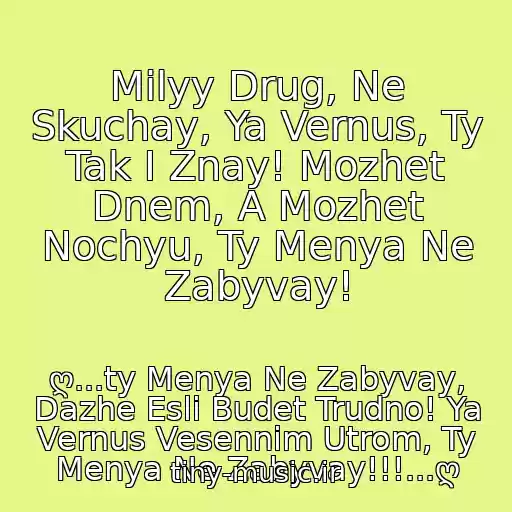 کاور آهنگ Milyy Drug, Ne Skuchay, Ya Vernus, Ty Tak I Znay! Mozhet Dnem, A Mozhet Nochyu, Ty Menya Ne Zabyvay! از ღ...ty Menya Ne Zabyvay, Dazhe Esli Budet Trudno! Ya Vernus Vesennim Utrom, Ty Menya Ne Zabyvay!!!...ღ