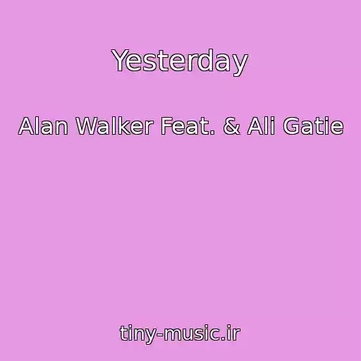کاور آهنگ Yesterday از Alan Walker Feat. & Ali Gatie