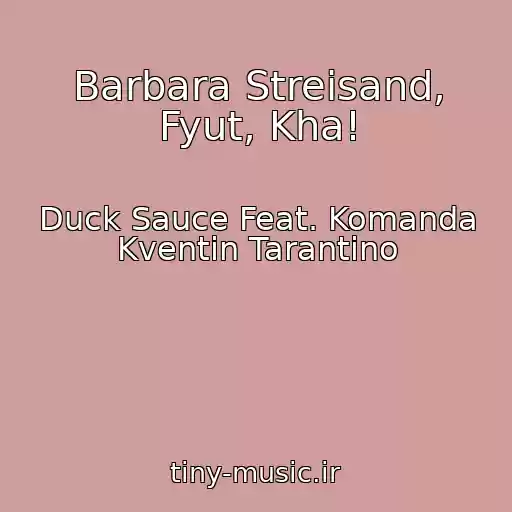 کاور آهنگ Barbara Streisand, Fyut, Kha! از Duck Sauce Feat. Komanda Kventin Tarantino