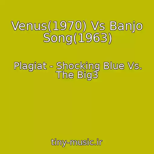 کاور آهنگ Venus(1970) Vs Banjo Song(1963) از Plagiat - Shocking Blue Vs. The Big3