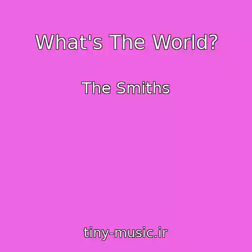 کاور آهنگ What's The World? از The Smiths