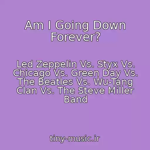 کاور آهنگ Am I Going Down Forever? از Led Zeppelin Vs. Styx Vs. Chicago Vs. Green Day Vs. The Beatles Vs. Wu-Tang Clan Vs. The Steve Miller Band