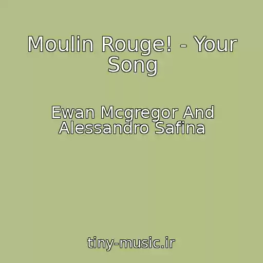 کاور آهنگ Moulin Rouge! - Your Song از Ewan Mcgregor And Alessandro Safina