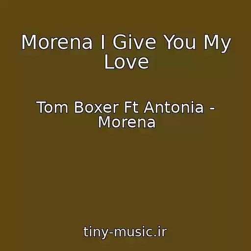 کاور آهنگ Morena I Give You My Love از Tom Boxer Ft Antonia - Morena