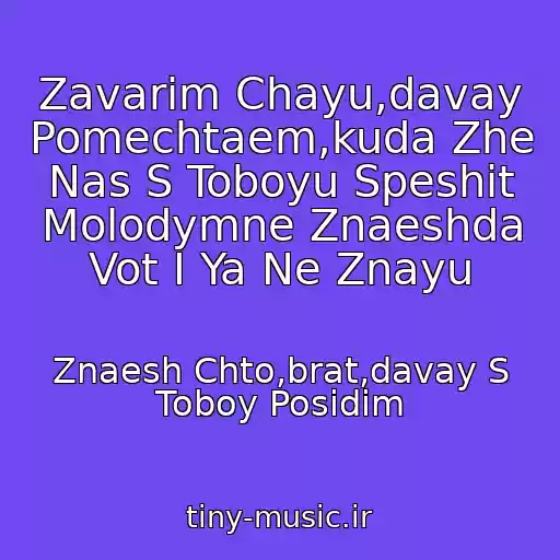 کاور آهنگ Zavarim Chayu,davay Pomechtaem,kuda Zhe Nas S Toboyu Speshit Molodymne Znaeshda Vot I Ya Ne Znayu از Znaesh Chto,brat,davay S Toboy Posidim