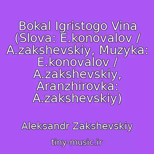 کاور آهنگ Bokal Igristogo Vina (Slova: E.konovalov / A.zakshevskiy, Muzyka: E.konovalov / A.zakshevskiy, Aranzhirovka: A.zakshevskiy) از Aleksandr Zakshevskiy