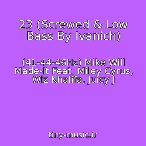 کاور آهنگ 23 (Screwed & Low Bass By Ivanich) از (41-44-46Hz) Mike Will Made-It Feat. Miley Cyrus, Wiz Khalifa, Juicy J
