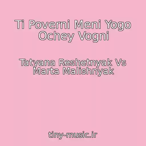 کاور آهنگ Ti Poverni Menі Yogo Ochey Vognі از Tatyana Reshetnyak Vs Marta Malishnyak