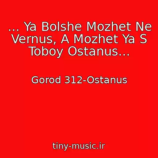 کاور آهنگ ... Ya Bolshe Mozhet Ne Vernus, A Mozhet Ya S Toboy Ostanus... از Gorod 312-Ostanus