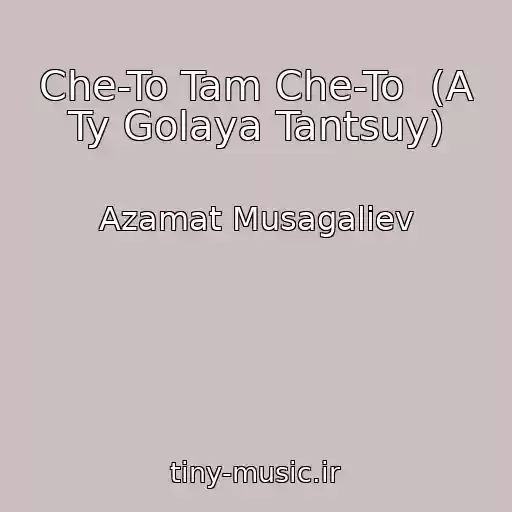 کاور آهنگ Che-To Tam Che-To  (A Ty Golaya Tantsuy) از Azamat Musagaliev