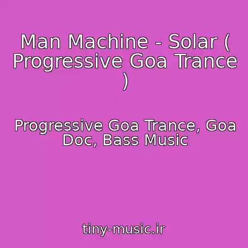 کاور آهنگ Man Machine - Solar ( Progressive Goa Trance ) از Progressive Goa Trance, Goa Doc, Bass Music