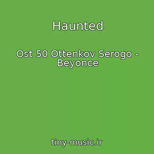 کاور آهنگ Haunted از Ost 50 Ottenkov Serogo - Beyonce