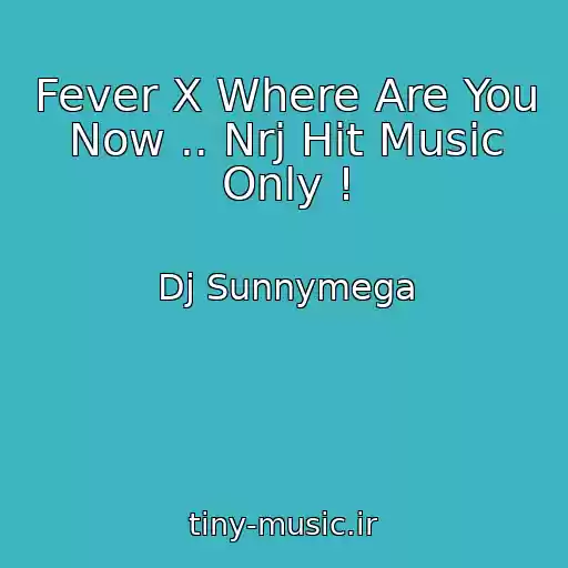 کاور آهنگ Fever X Where Are You Now .. Nrj Hit Music Only ! از Dj Sunnymega