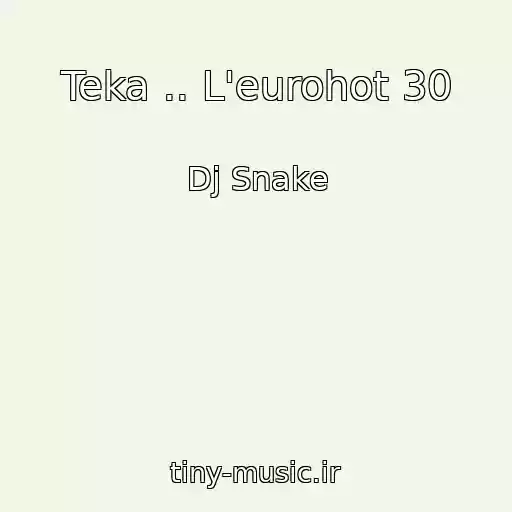 کاور آهنگ Teka .. L'eurohot 30 از Dj Snake