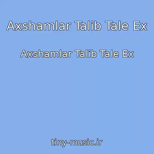 کاور آهنگ Axshamlar Talib Tale Ex از Axshamlar Talib Tale Ex