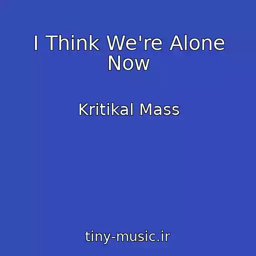 کاور آهنگ I Think We're Alone Now از Kritikal Mass
