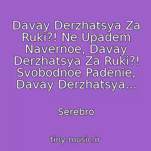 کاور آهنگ Davay Derzhatsya Za Ruki?! Ne Upadem Navernoe, Davay Derzhatsya Za Ruki?! Svobodnoe Padenie, Davay Derzhatsya... از Serebro