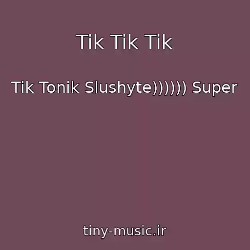 کاور آهنگ Tik Tik Tik از Tik Tonik Slushyte)))))) Super