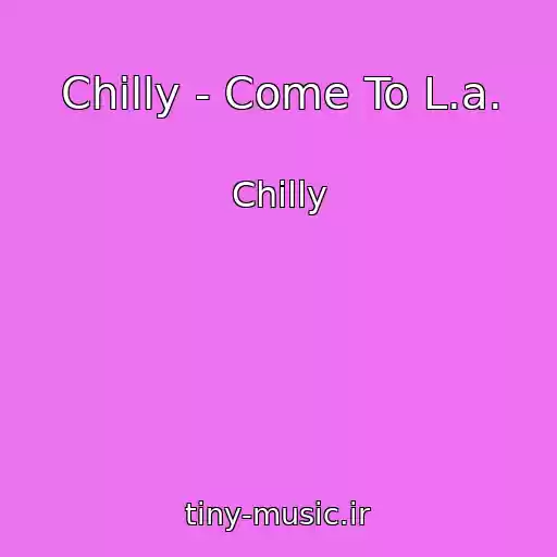 کاور آهنگ Chilly - Come To L.a. از Chilly