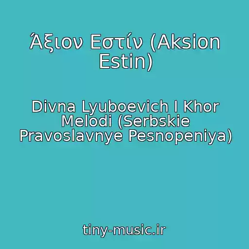 کاور آهنگ Άξιον Εστίν (Aksion Estin) از Divna Lyuboevich I Khor Melodi (Serbskie Pravoslavnye Pesnopeniya)
