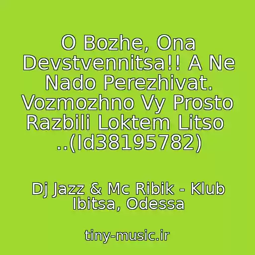کاور آهنگ O Bozhe, Ona Devstvennitsa!! A Ne Nado Perezhivat. Vozmozhno Vy Prosto Razbili Loktem Litso  ..(Id38195782) از Dj Jazz & Mc Ribik - Klub Ibitsa, Odessa