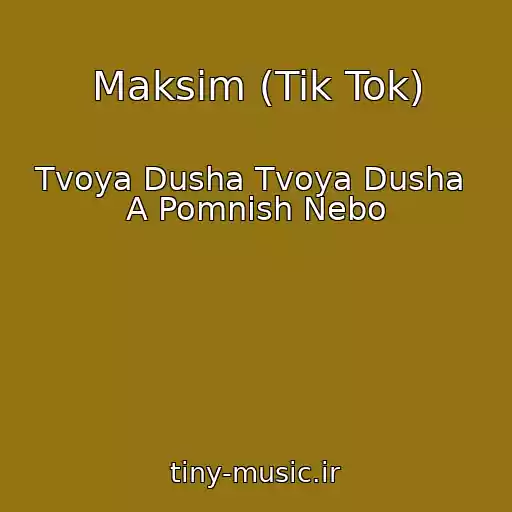 کاور آهنگ Maksim (Tik Tok) از Tvoya Dusha Tvoya Dusha  A Pomnish Nebo