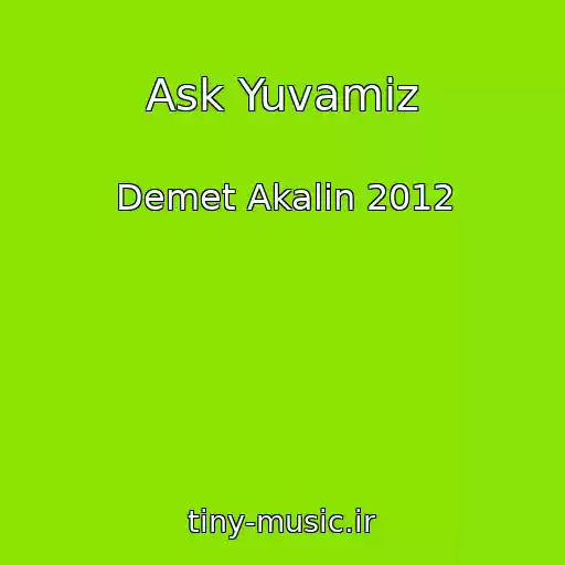 کاور آهنگ Ask Yuvamiz از Demet Akalin 2012