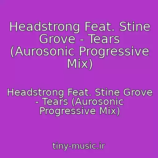 کاور آهنگ Headstrong Feat. Stine Grove - Tears (Aurosonic Progressive Mix) از Headstrong Feat. Stine Grove - Tears (Aurosonic Progressive Mix)