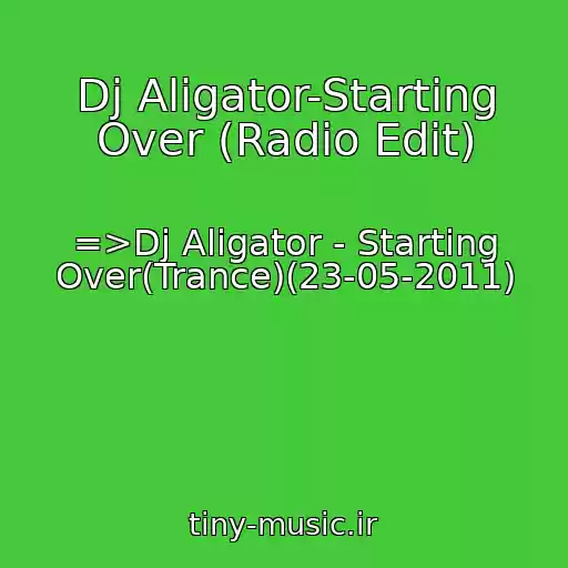 کاور آهنگ Dj Aligator-Starting Over (Radio Edit) از =>Dj Aligator - Starting Over(Trance)(23-05-2011)
