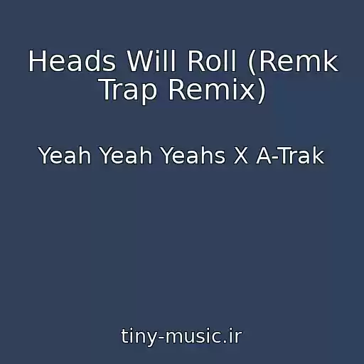 کاور آهنگ Heads Will Roll (Remk Trap Remix) از Yeah Yeah Yeahs X A-Trak