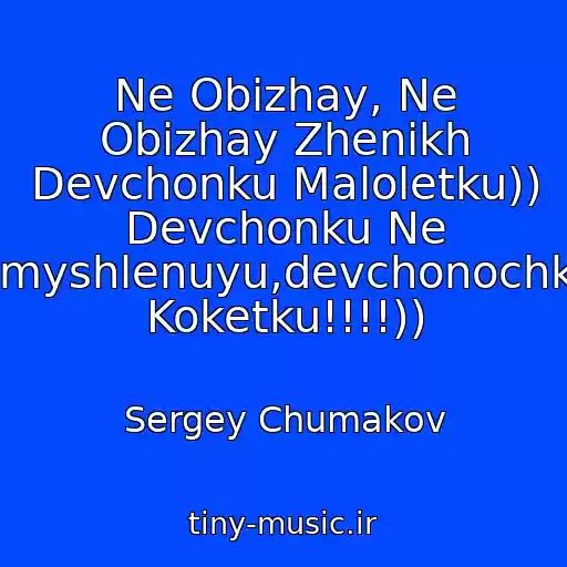 کاور آهنگ Ne Obizhay, Ne Obizhay Zhenikh Devchonku Maloletku)) Devchonku Ne Smyshlenuyu,devchonochku Koketku!!!!)) از Sergey Chumakov