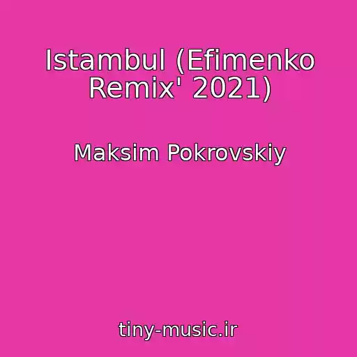 کاور آهنگ Istambul (Efimenko Remix' 2021) از Maksim Pokrovskiy
