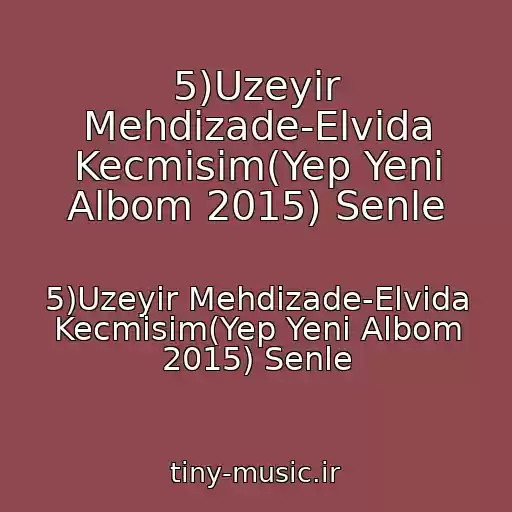 کاور آهنگ 5)Uzeyir Mehdizade-Elvida Kecmisim(Yep Yeni Albom 2015) Senle از 5)Uzeyir Mehdizade-Elvida Kecmisim(Yep Yeni Albom 2015) Senle
