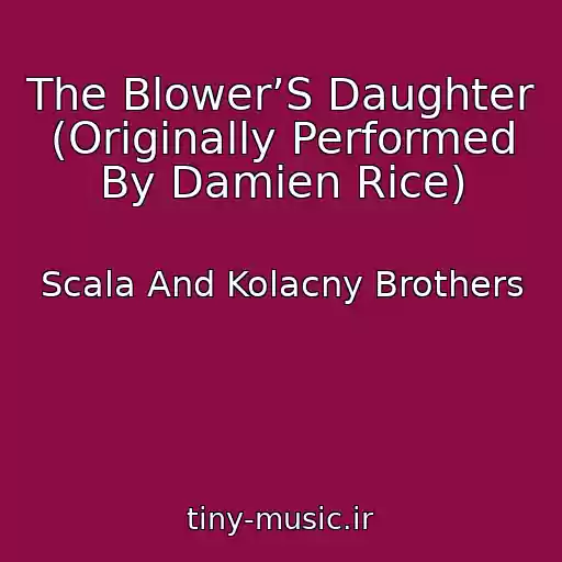 کاور آهنگ The Blower’S Daughter (Originally Performed By Damien Rice) از Scala And Kolacny Brothers
