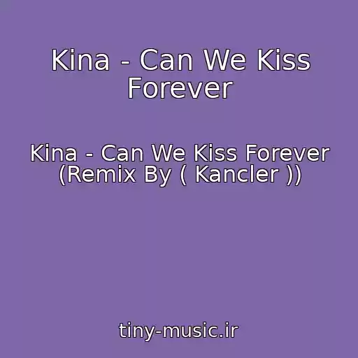 کاور آهنگ Kina - Can We Kiss Forever از Kina - Can We Kiss Forever (Remix By ( Kancler ))