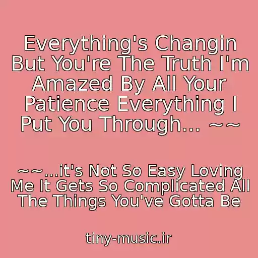 کاور آهنگ Everything's Changin But You're The Truth I'm Amazed By All Your Patience Everything I Put You Through... ~~ از ~~...it's Not So Easy Loving Me It Gets So Complicated All The Things You've Gotta Be