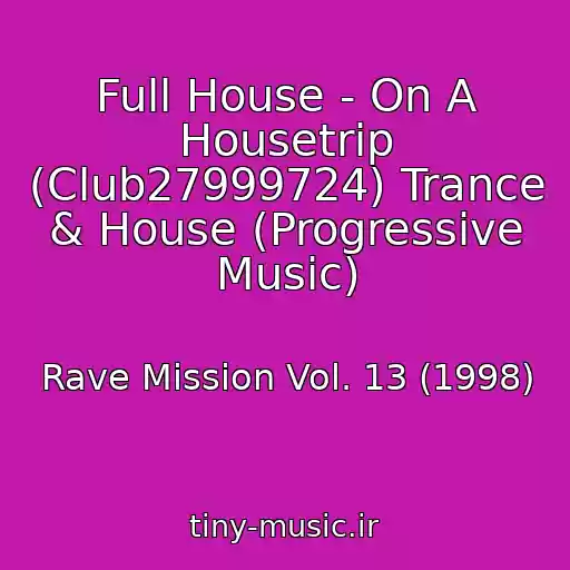 کاور آهنگ Full House - On A Housetrip (Club27999724) Trance & House (Progressive Music) از Rave Mission Vol. 13 (1998)