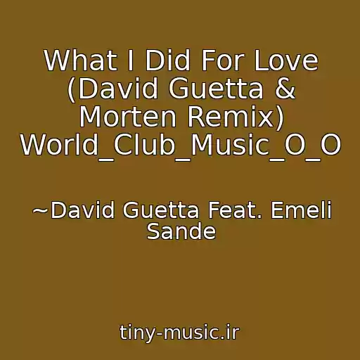 کاور آهنگ What I Did For Love (David Guetta & Morten Remix) World_Club_Music_O_O از ~David Guetta Feat. Emeli Sande