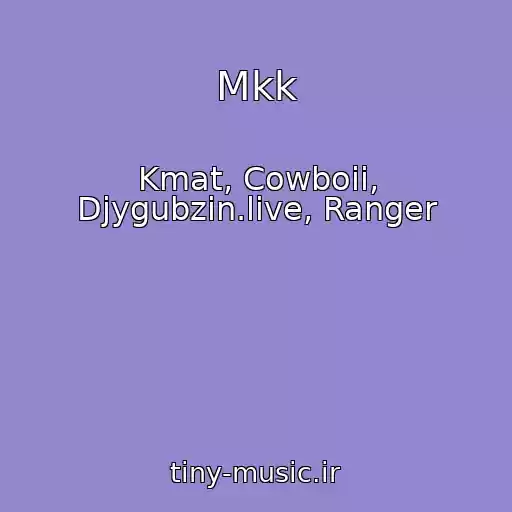 کاور آهنگ Mkk از Kmat, Cowboii, Djygubzin.live, Ranger